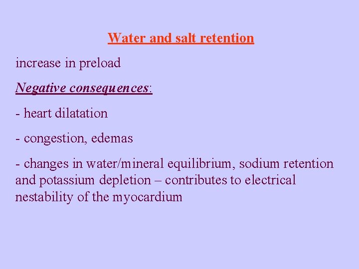 Water and salt retention increase in preload Negative consequences: - heart dilatation - congestion,