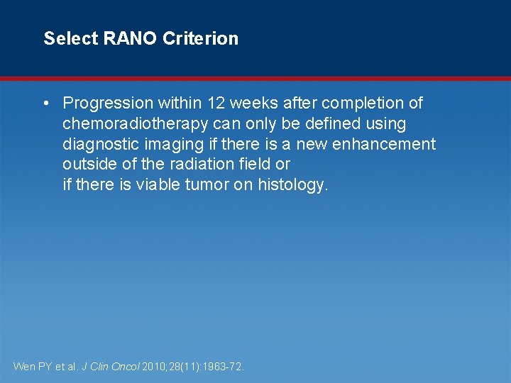 Select RANO Criterion • Progression within 12 weeks after completion of chemoradiotherapy can only
