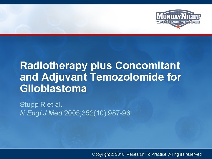 Radiotherapy plus Concomitant and Adjuvant Temozolomide for Glioblastoma Stupp R et al. N Engl