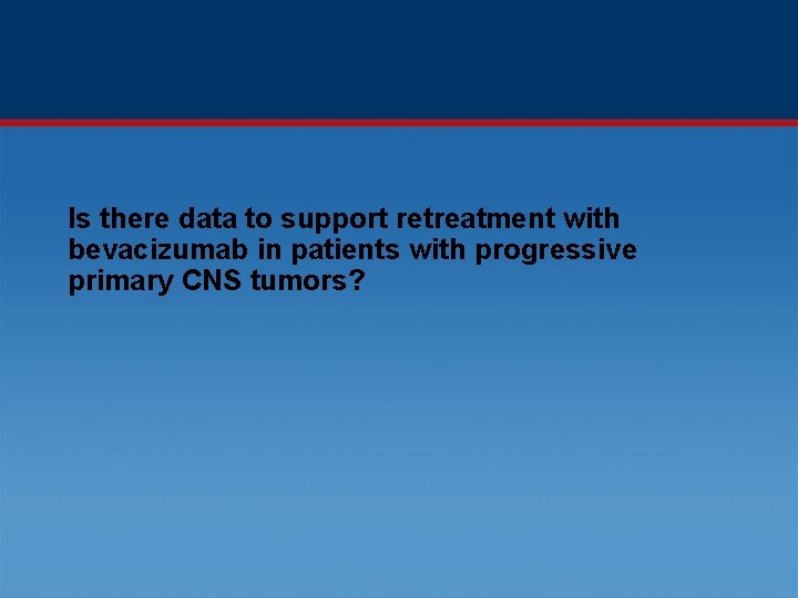 Is there data to support retreatment with bevacizumab in patients with progressive primary CNS