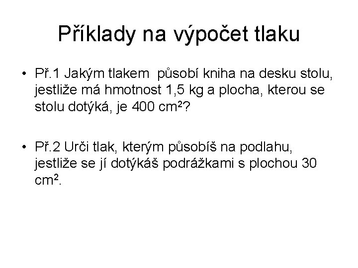 Příklady na výpočet tlaku • Př. 1 Jakým tlakem působí kniha na desku stolu,