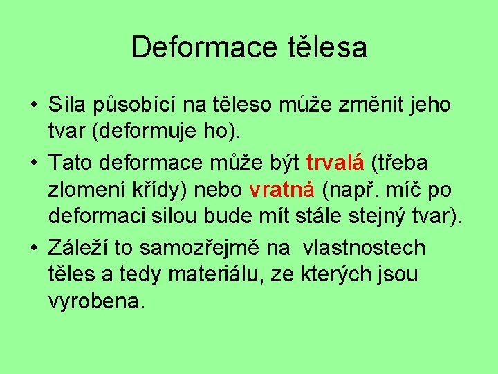 Deformace tělesa • Síla působící na těleso může změnit jeho tvar (deformuje ho). •