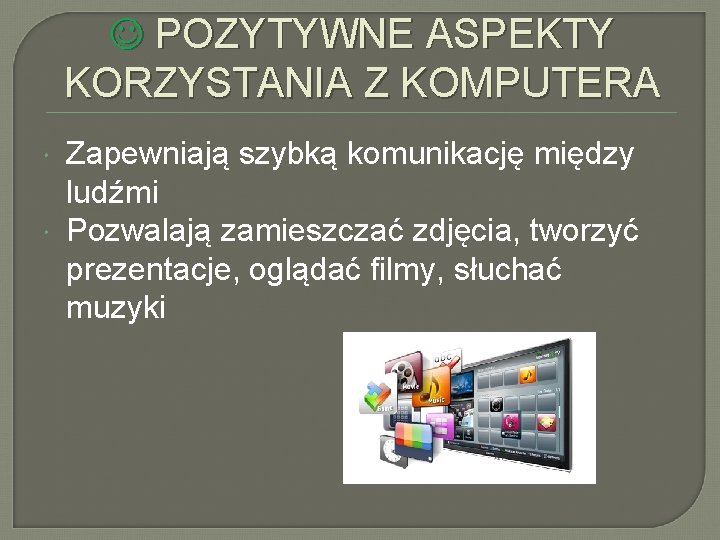  POZYTYWNE ASPEKTY KORZYSTANIA Z KOMPUTERA Zapewniają szybką komunikację między ludźmi Pozwalają zamieszczać zdjęcia,