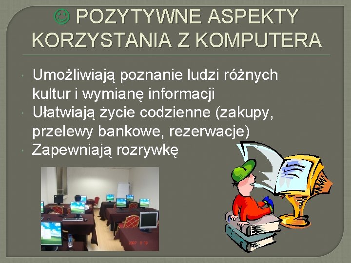  POZYTYWNE ASPEKTY KORZYSTANIA Z KOMPUTERA Umożliwiają poznanie ludzi różnych kultur i wymianę informacji