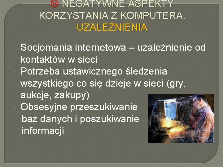  NEGATYWNE ASPEKTY KORZYSTANIA Z KOMPUTERA. UZALEŻNIENIA Socjomania internetowa – uzależnienie od kontaktów w