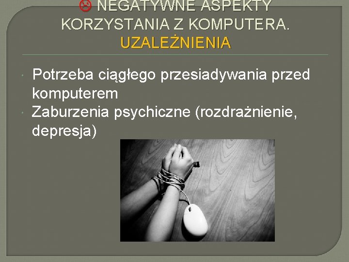  NEGATYWNE ASPEKTY KORZYSTANIA Z KOMPUTERA. UZALEŻNIENIA Potrzeba ciągłego przesiadywania przed komputerem Zaburzenia psychiczne