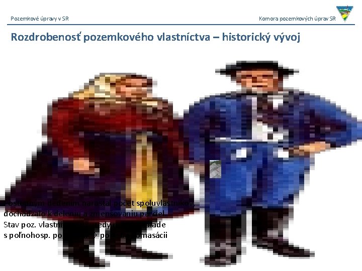 Pozemkové úpravy v SR Komora pozemkových úprav SR Rozdrobenosť pozemkového vlastníctva – historický vývoj