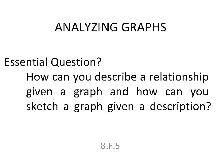 ANALYZING GRAPHS Essential Question? How can you describe a relationship given a graph and