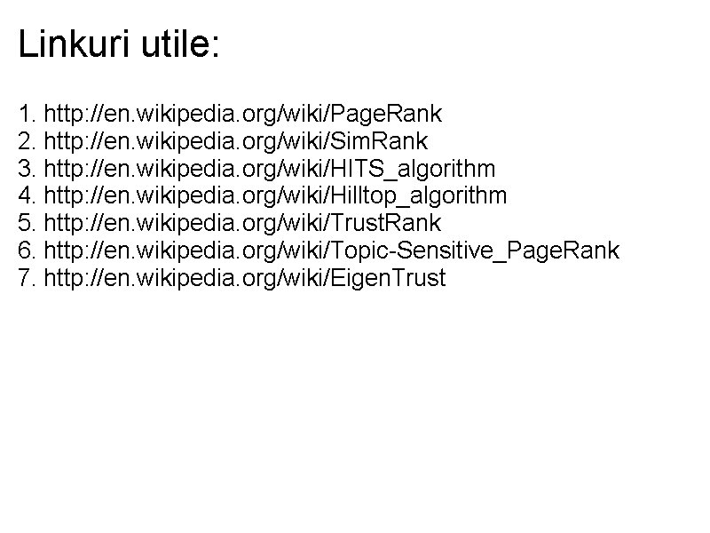 Linkuri utile: 1. http: //en. wikipedia. org/wiki/Page. Rank 2. http: //en. wikipedia. org/wiki/Sim. Rank