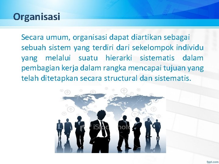 Organisasi Secara umum, organisasi dapat diartikan sebagai sebuah sistem yang terdiri dari sekelompok individu