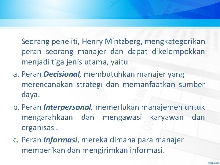 Seorang peneliti, Henry Mintzberg, mengkategorikan peran seorang manajer dan dapat dikelompokkan menjadi tiga jenis