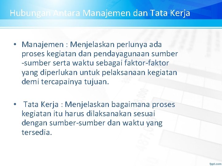 Hubungan Antara Manajemen dan Tata Kerja • Manajemen : Menjelaskan perlunya ada proses kegiatan