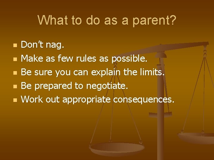 What to do as a parent? n n n Don’t nag. Make as few