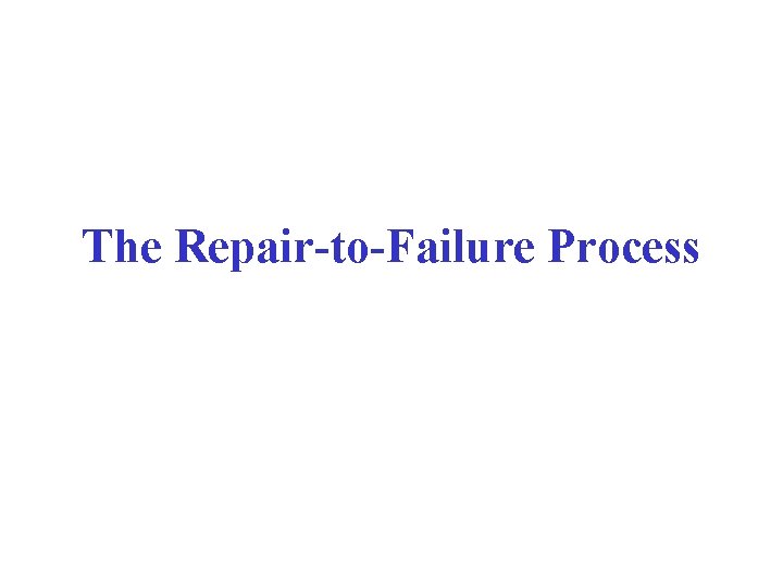 The Repair-to-Failure Process 