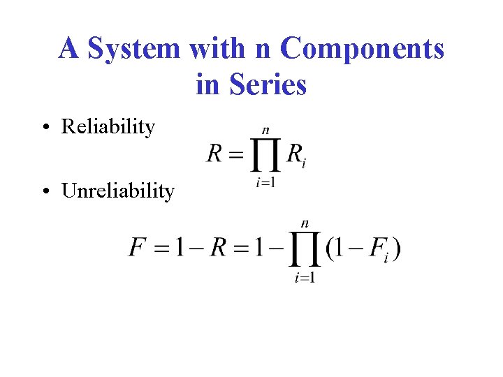 A System with n Components in Series • Reliability • Unreliability 