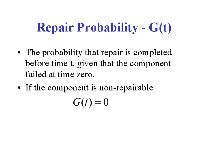 Repair Probability - G(t) • The probability that repair is completed before time t,