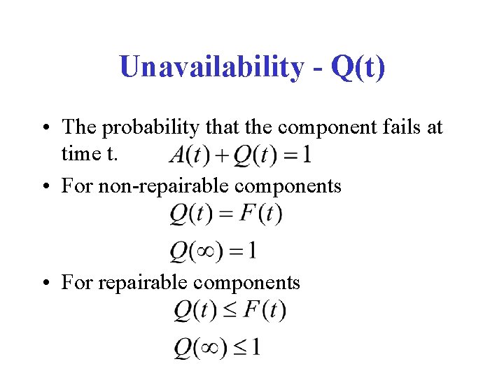 Unavailability - Q(t) • The probability that the component fails at time t. •