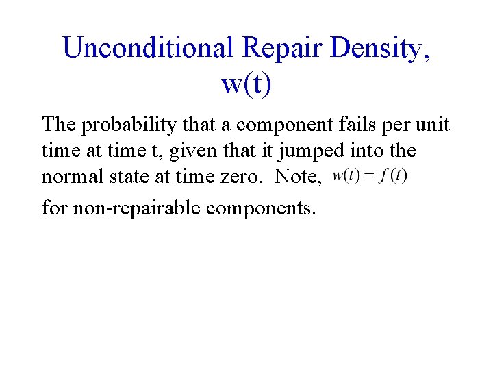 Unconditional Repair Density, w(t) The probability that a component fails per unit time at