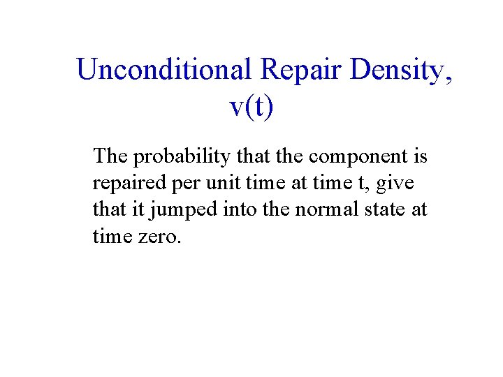 Unconditional Repair Density, v(t) The probability that the component is repaired per unit time