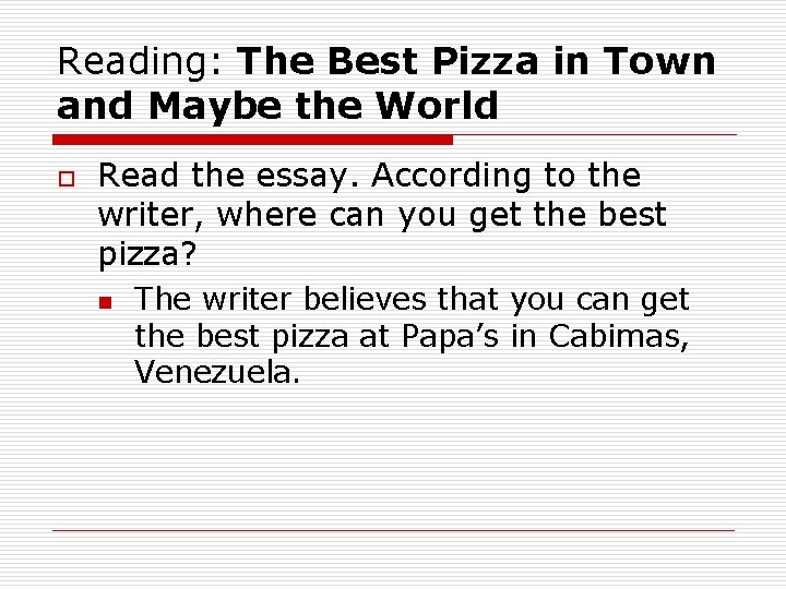 Reading: The Best Pizza in Town and Maybe the World o Read the essay.