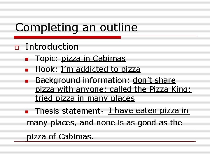 Completing an outline o Introduction n n Topic: pizza in Cabimas Hook: I’m addicted