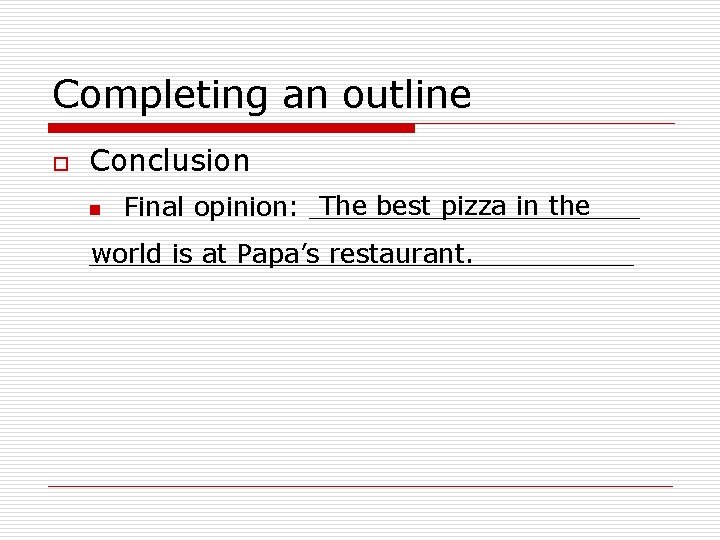 Completing an outline o Conclusion n The best pizza in the Final opinion: ___________________________