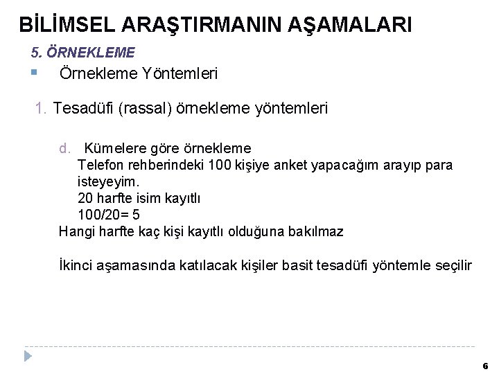 BİLİMSEL ARAŞTIRMANIN AŞAMALARI 5. ÖRNEKLEME Örnekleme Yöntemleri 1. Tesadüfi (rassal) örnekleme yöntemleri d. Kümelere