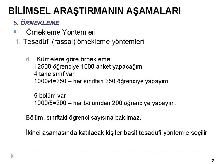 BİLİMSEL ARAŞTIRMANIN AŞAMALARI 5. ÖRNEKLEME Örnekleme Yöntemleri 1. Tesadüfi (rassal) örnekleme yöntemleri d. Kümelere