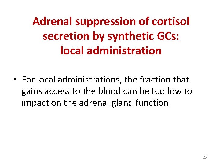 Adrenal suppression of cortisol secretion by synthetic GCs: local administration • For local administrations,