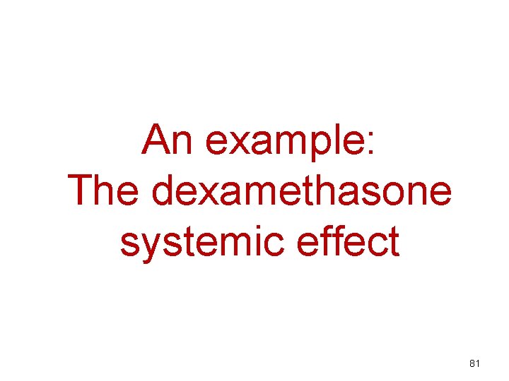 An example: The dexamethasone systemic effect 81 