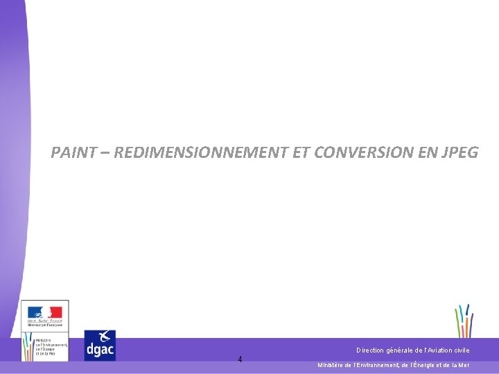 PAINT – REDIMENSIONNEMENT ET CONVERSION EN JPEG Direction générale de l’Aviation civile 4 Ministère PAINT – REDIMENSIONNEMENT ET CONVERSION EN JPEG Direction générale de l’Aviation civile 4 Ministère