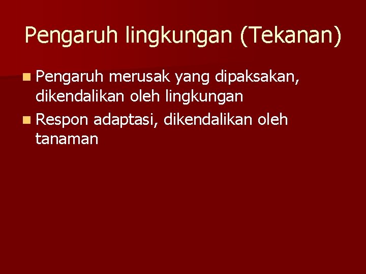 Pengaruh lingkungan (Tekanan) n Pengaruh merusak yang dipaksakan, dikendalikan oleh lingkungan n Respon adaptasi,