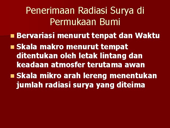 Penerimaan Radiasi Surya di Permukaan Bumi n Bervariasi menurut tenpat dan Waktu n Skala