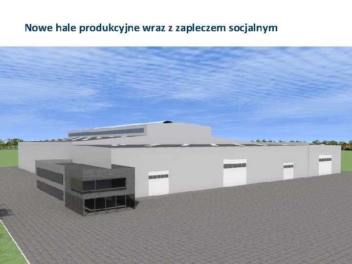 Nowe hale produkcyjne wraz z zapleczem socjalnym Nowe hale produkcyjne wraz z zapleczem socjalnym