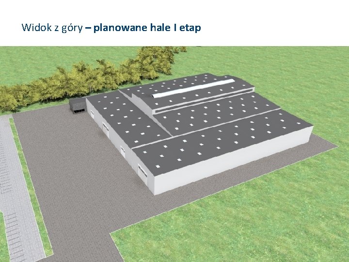 Widok z góry – planowane hale I etap 