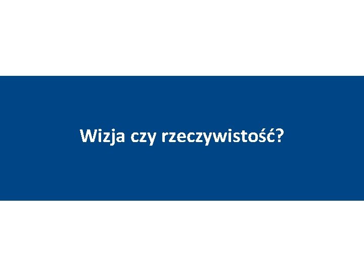 Wizja czy rzeczywistość? 