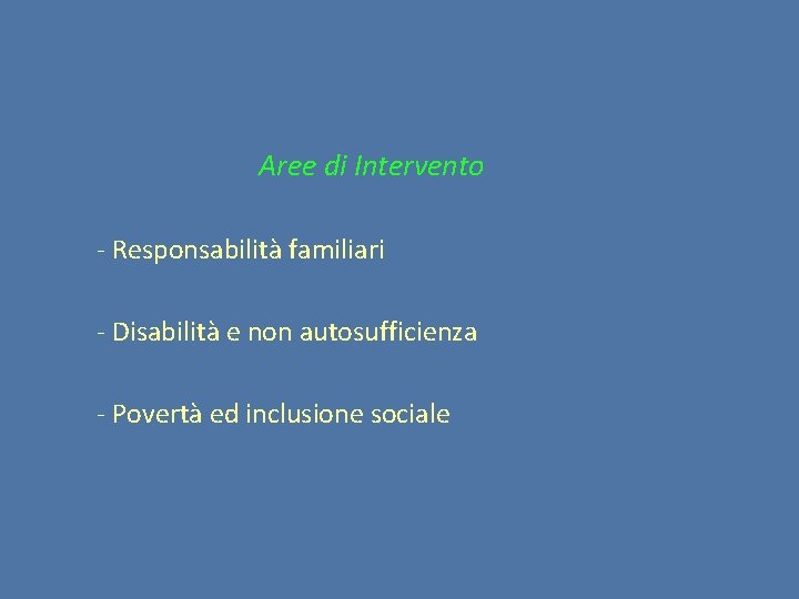 Aree di Intervento - Responsabilità familiari - Disabilità e non autosufficienza - Povertà ed