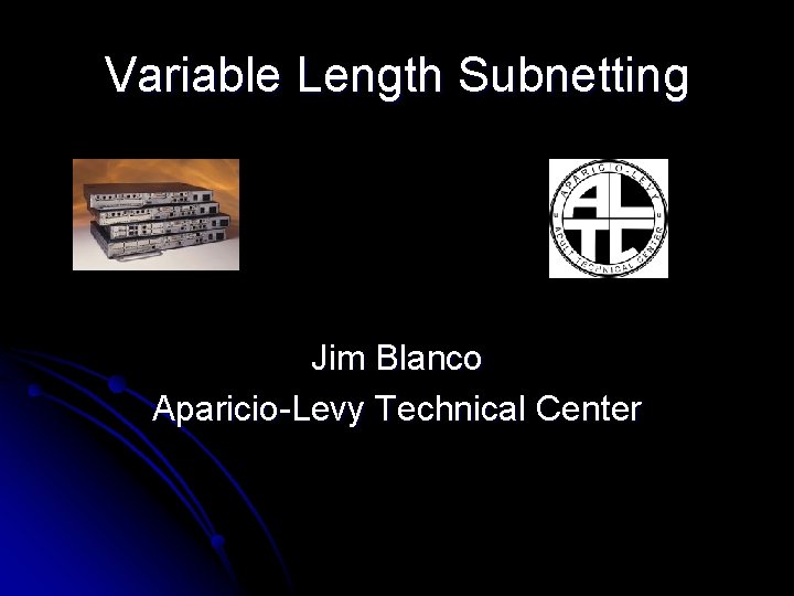 Variable Length Subnetting Jim Blanco Aparicio-Levy Technical Center 