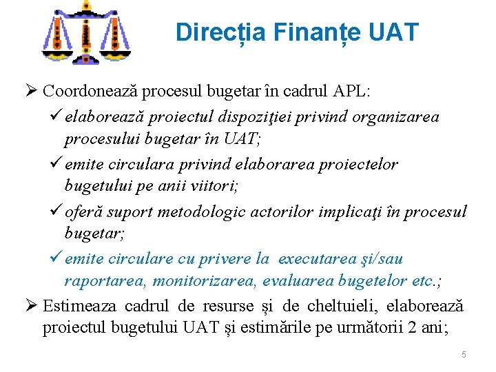 Direcția Finanțe UAT Ø Coordonează procesul bugetar în cadrul APL: ü elaborează proiectul dispoziţiei