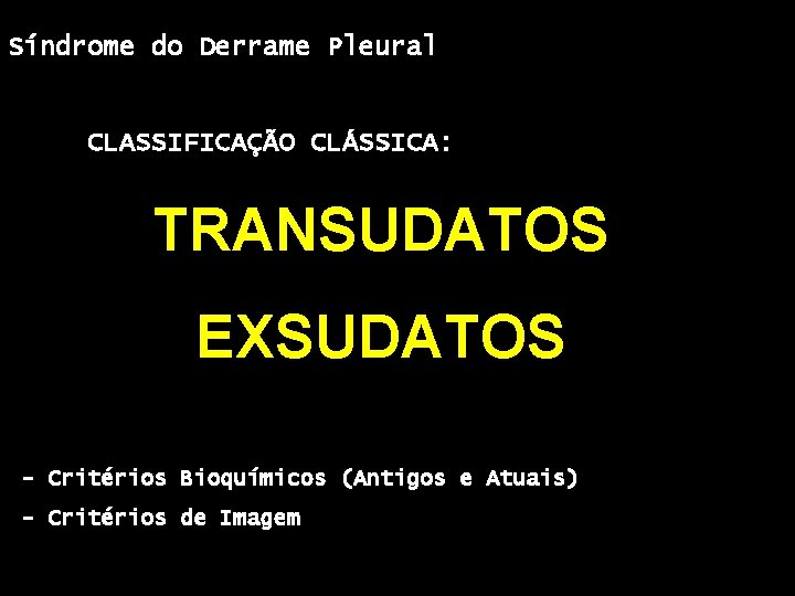 Síndrome do Derrame Pleural CLASSIFICAÇÃO CLÁSSICA: TRANSUDATOS EXSUDATOS - Critérios Bioquímicos (Antigos e Atuais)