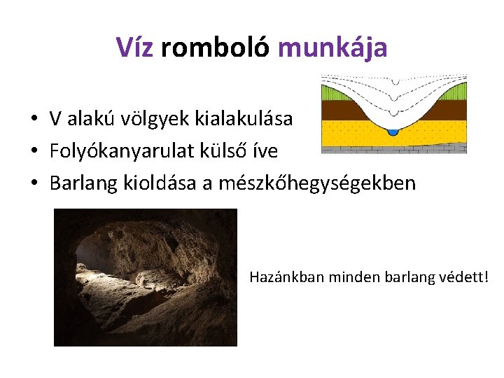 Víz romboló munkája • V alakú völgyek kialakulása • Folyókanyarulat külső íve • Barlang