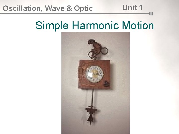 Oscillation, Wave & Optic Unit 1 Simple Harmonic Motion 