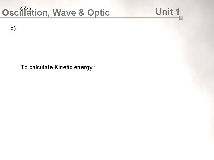 Oscillation, Wave & Optic b) To calculate Kinetic energy : Unit 1 