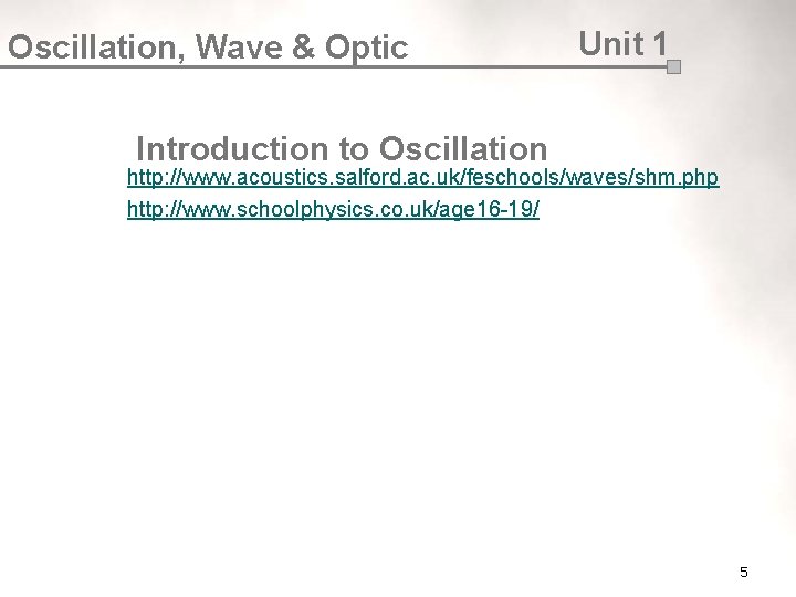 Oscillation, Wave & Optic Unit 1 Introduction to Oscillation http: //www. acoustics. salford. ac.