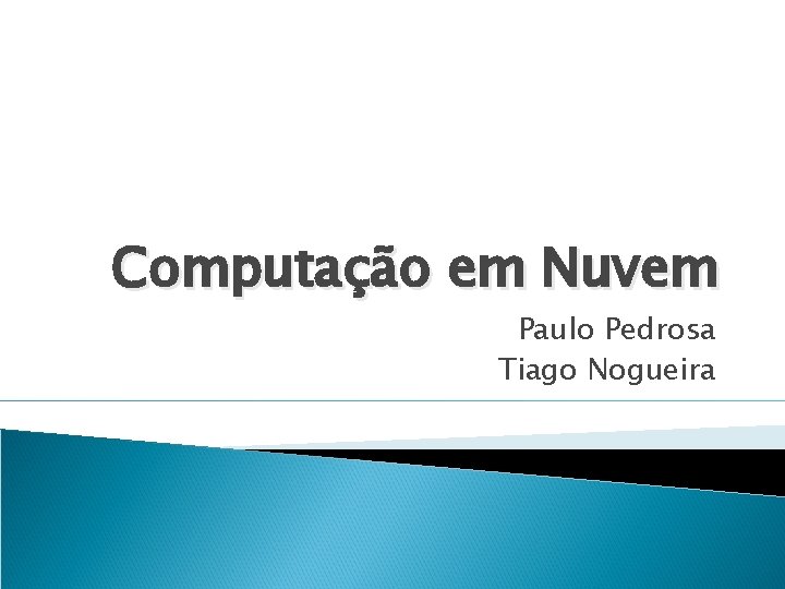 Computação em Nuvem Paulo Pedrosa Tiago Nogueira 