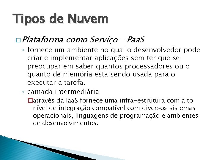 Tipos de Nuvem � Plataforma como Serviço – Paa. S ◦ fornece um ambiente