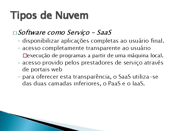 Tipos de Nuvem � Software como Serviço – Saa. S ◦ disponibilizar aplicações completas