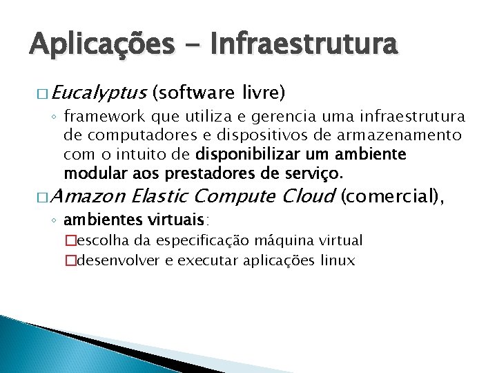 Aplicações - Infraestrutura � Eucalyptus (software livre) ◦ framework que utiliza e gerencia uma