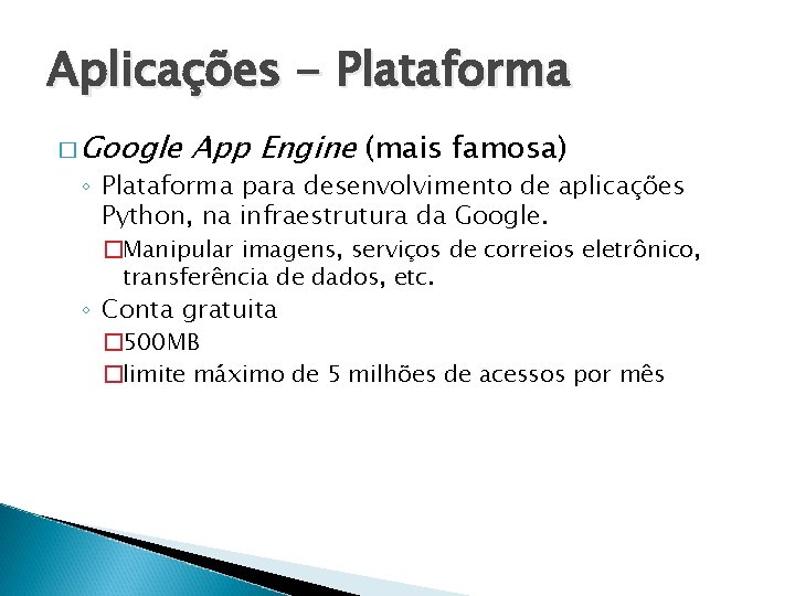 Aplicações - Plataforma � Google App Engine (mais famosa) ◦ Plataforma para desenvolvimento de