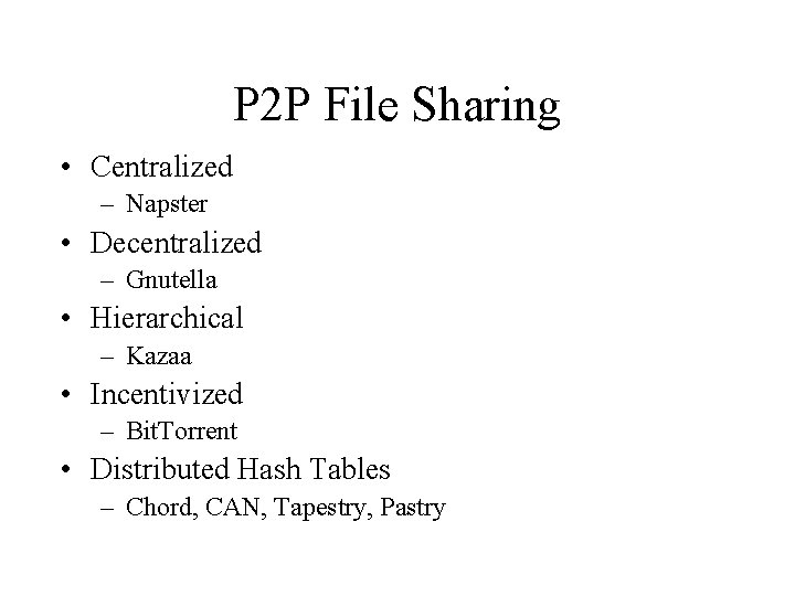 P 2 P File Sharing • Centralized – Napster • Decentralized – Gnutella •